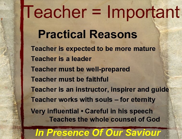 Teacher = Important Practical Reasons Teacher is expected to be more mature Teacher is