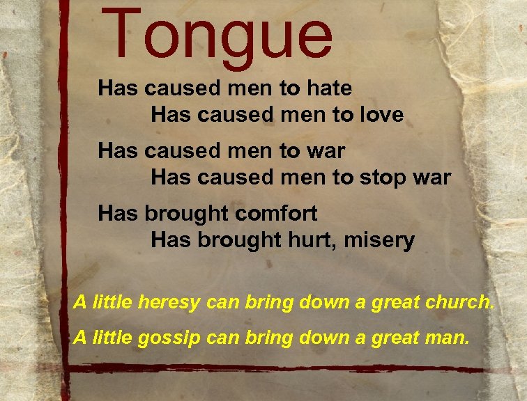 Tongue Has caused men to hate Has caused men to love Has caused men