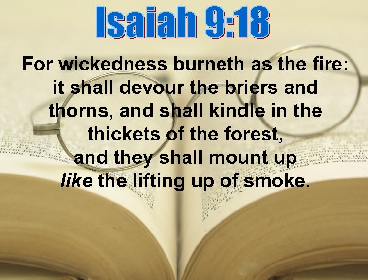 For wickedness burneth as the fire: it shall devour the briers and thorns, and