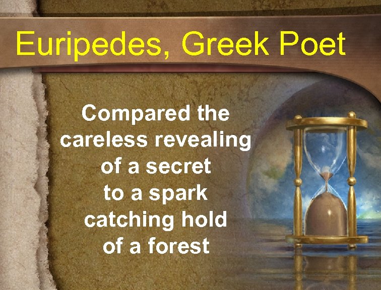 Euripedes, Greek Poet Compared the careless revealing of a secret to a spark catching