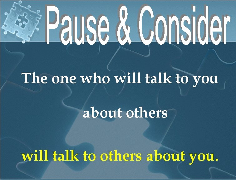 The one who will talk to you about others will talk to others about