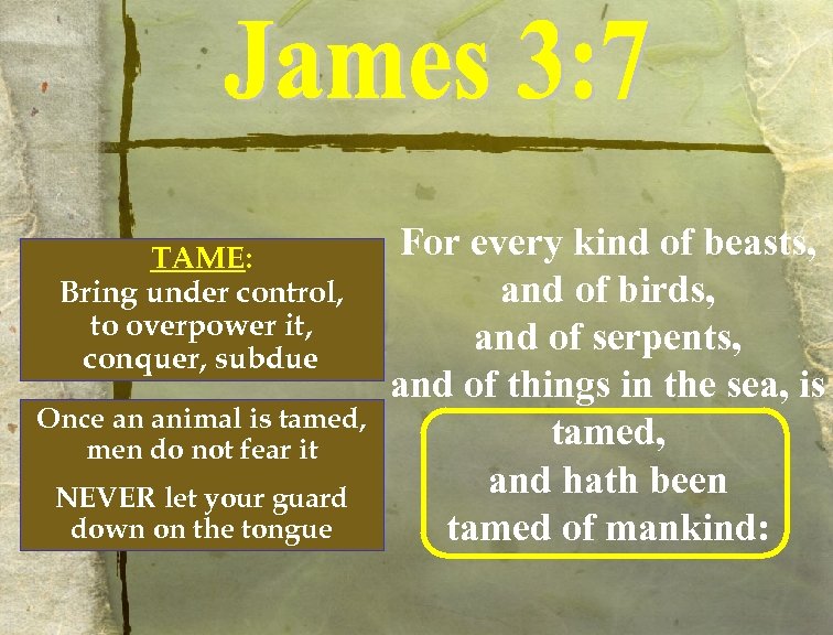 TAME: Bring under control, to overpower it, conquer, subdue Once an animal is tamed,