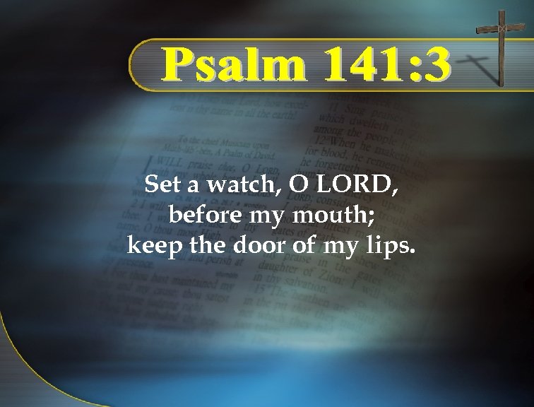 Set a watch, O LORD, before my mouth; keep the door of my lips.