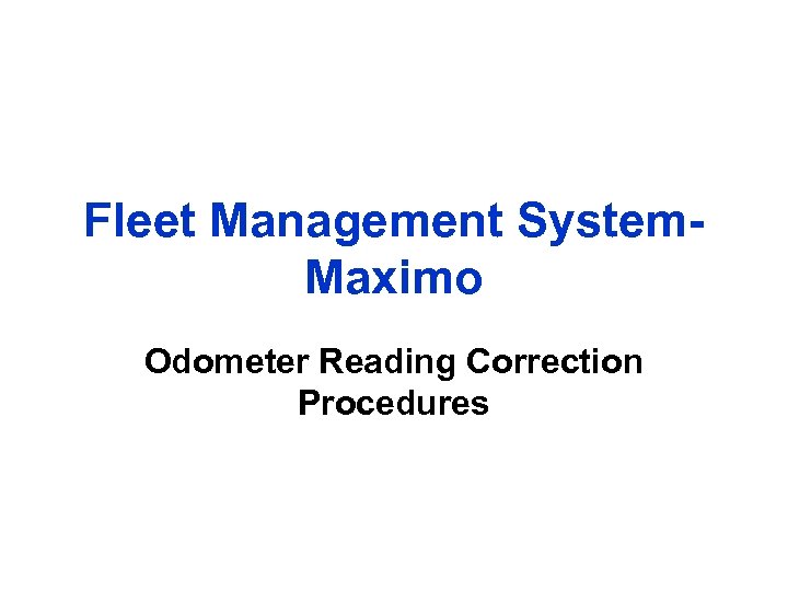 Fleet Management System. Maximo Odometer Reading Correction Procedures 