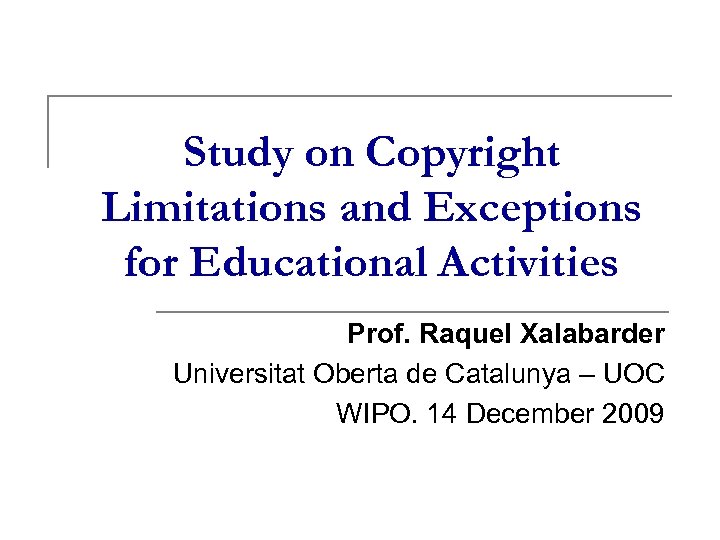 Study on Copyright Limitations and Exceptions for Educational Activities Prof. Raquel Xalabarder Universitat Oberta