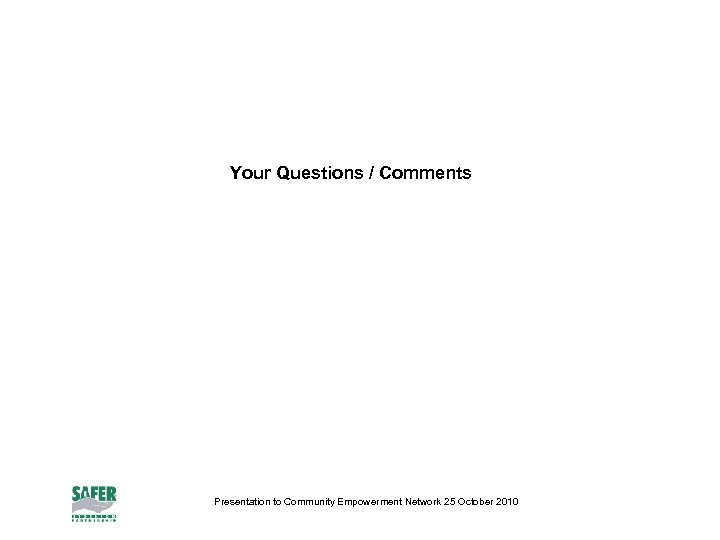 Your Questions / Comments Presentation to Community Empowerment Network 25 October 2010 