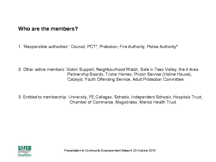 Who are the members? 1. ‘Responsible authorities’: Council, PCT*, Probation, Fire Authority, Police Authority*