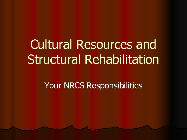 Cultural Resources and Structural Rehabilitation Your NRCS Responsibilities 