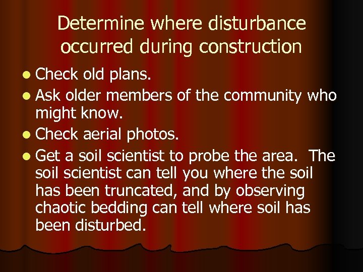 Determine where disturbance occurred during construction l Check old plans. l Ask older members