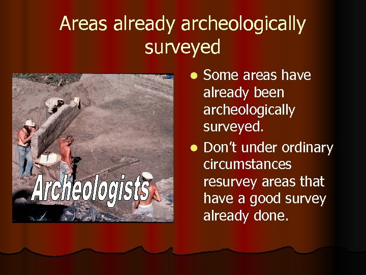 Areas already archeologically surveyed Some areas have already been archeologically surveyed. l Don’t under