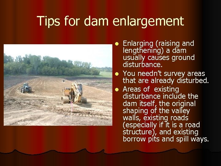 Tips for dam enlargement Enlarging (raising and lengthening) a dam usually causes ground disturbance.