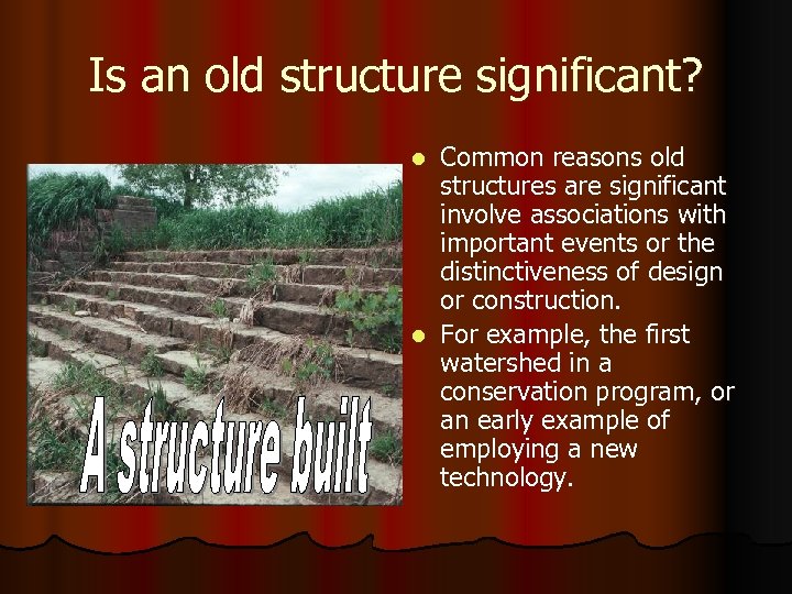 Is an old structure significant? Common reasons old structures are significant involve associations with