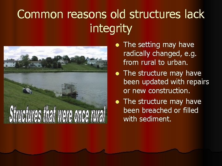 Common reasons old structures lack integrity The setting may have radically changed, e. g.