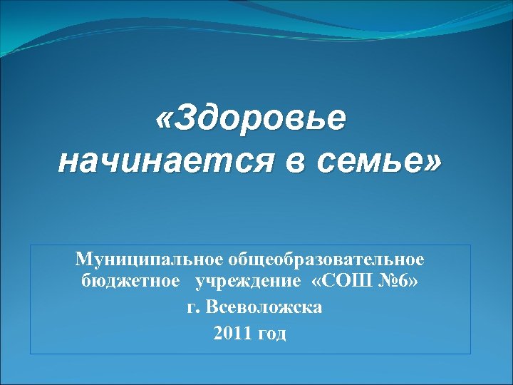  «Здоровье начинается в семье» Муниципальное общеобразовательное бюджетное учреждение «СОШ № 6» г. Всеволожска