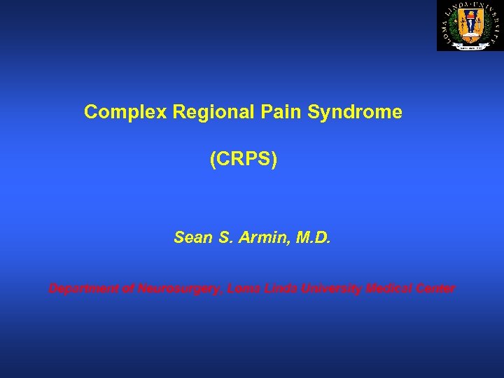 Complex Regional Pain Syndrome (CRPS) Sean S. Armin, M. D. Department of Neurosurgery, Loma