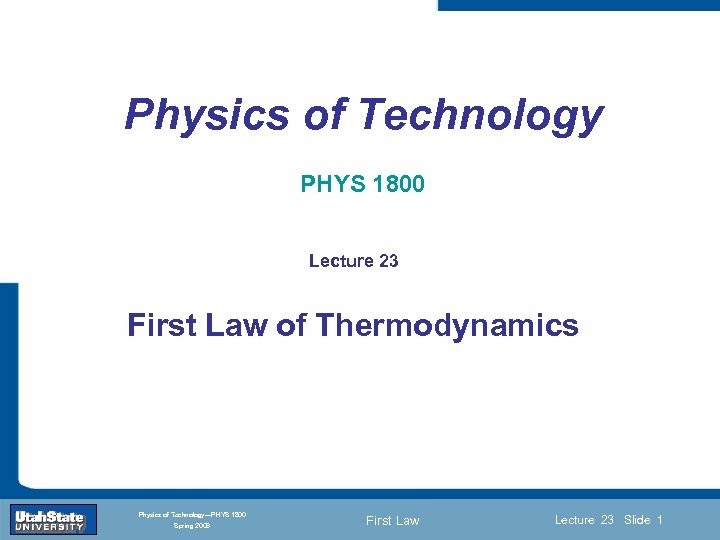 Physics of Technology PHYS 1800 Lecture 23 First Law of Thermodynamics Introduction Section 0