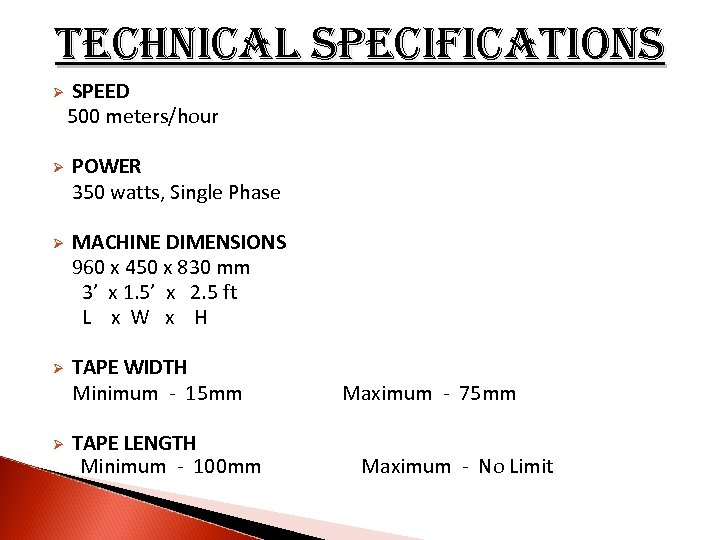 technical specifications Ø SPEED 500 meters/hour Ø POWER 350 watts, Single Phase Ø MACHINE