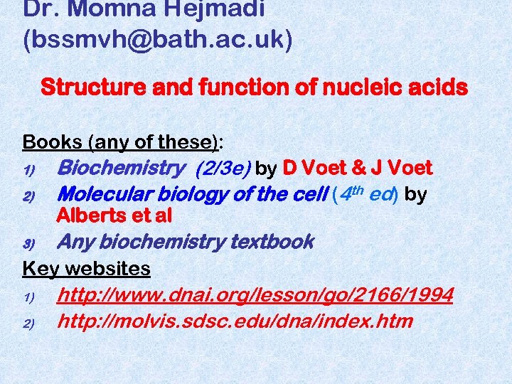 Dr. Momna Hejmadi (bssmvh@bath. ac. uk) Structure and function of nucleic acids Books (any