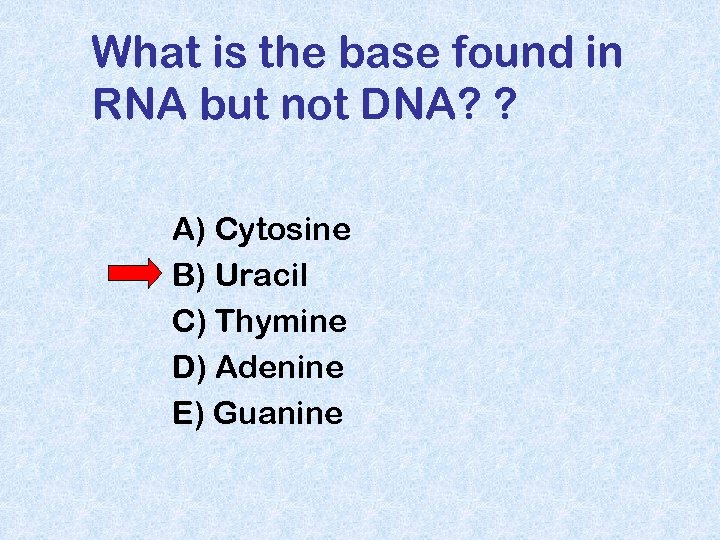 What is the base found in RNA but not DNA? ? A) Cytosine B)