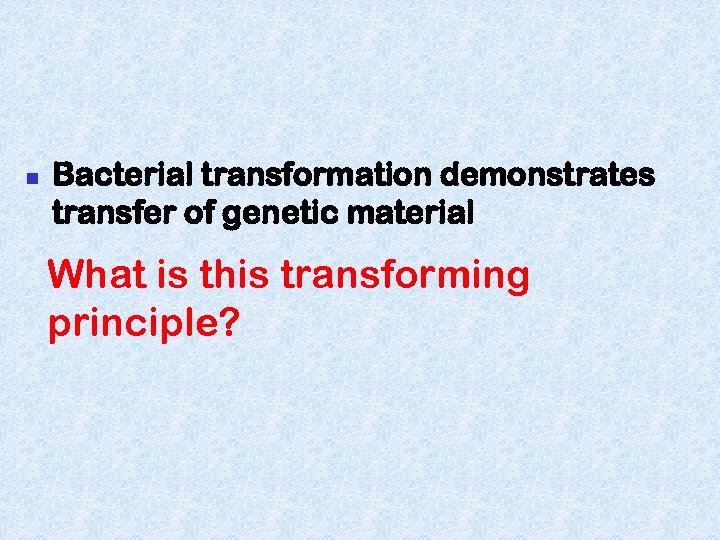 n Bacterial transformation demonstrates transfer of genetic material What is this transforming principle? 