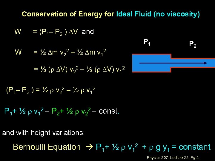 Conservation of Energy for Ideal Fluid (no viscosity) W = (P 1– P 2