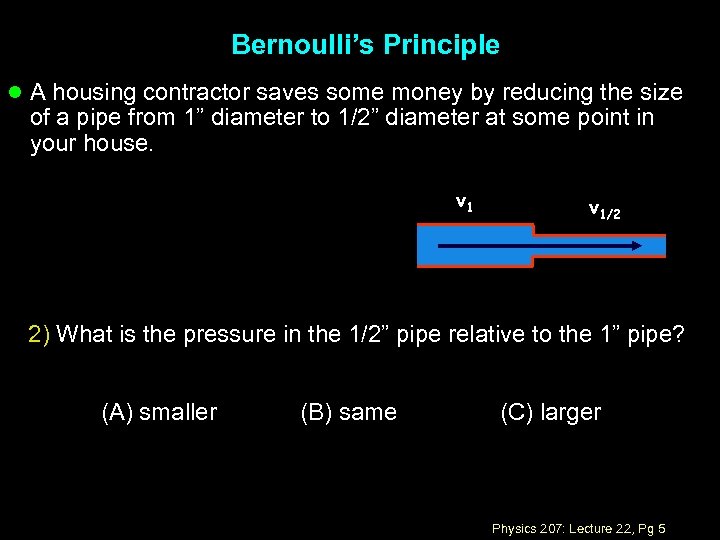 Bernoulli’s Principle l A housing contractor saves some money by reducing the size of