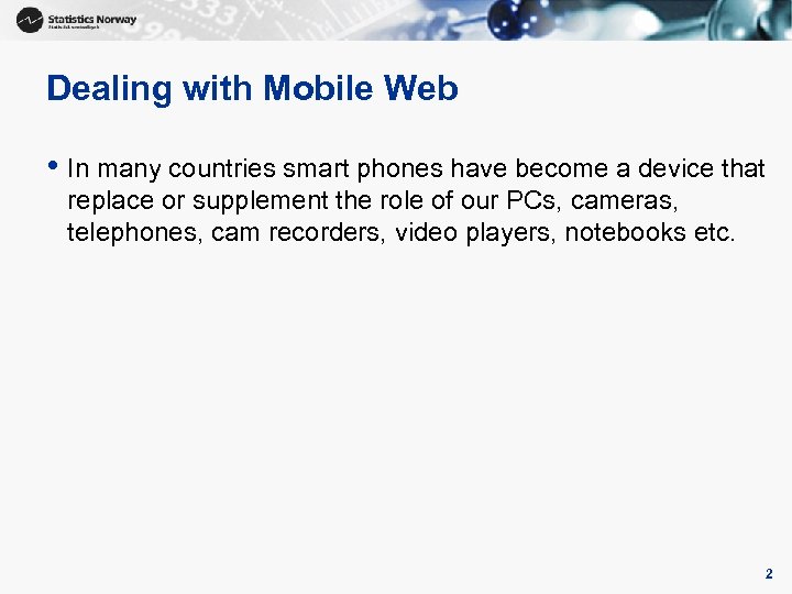 Dealing with Mobile Web • In many countries smart phones have become a device