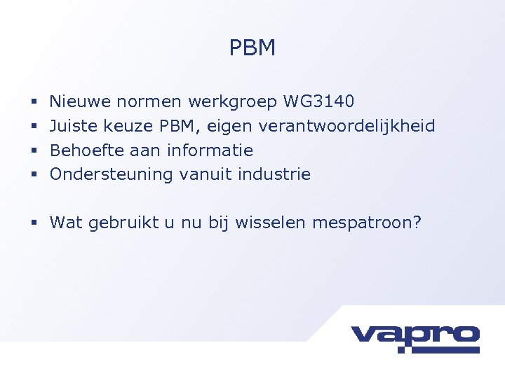 PBM § § Nieuwe normen werkgroep WG 3140 Juiste keuze PBM, eigen verantwoordelijkheid Behoefte