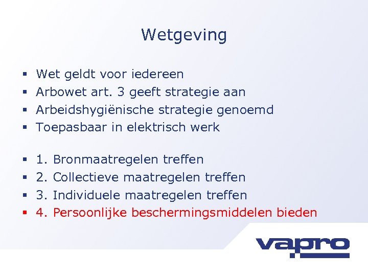 Wetgeving § § Wet geldt voor iedereen Arbowet art. 3 geeft strategie aan Arbeidshygiënische