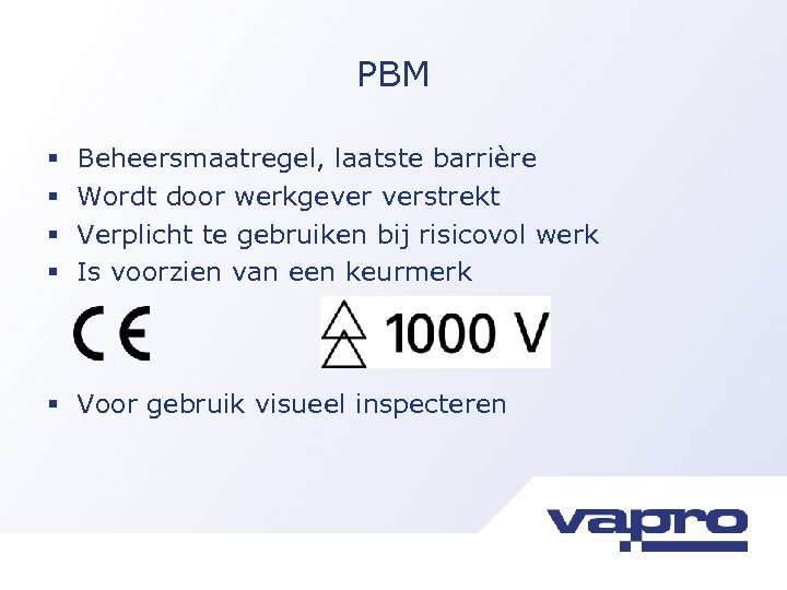 PBM § § Beheersmaatregel, laatste barrière Wordt door werkgever verstrekt Verplicht te gebruiken bij