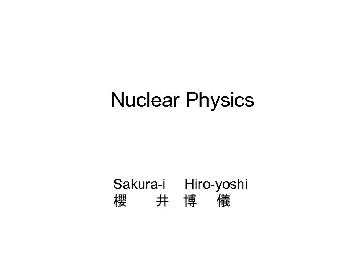 Nuclear Physics Sakura-i　　Hiro-yoshi 櫻　　　井　 博 儀 