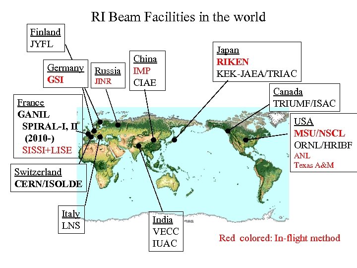 RI Beam Facilities in the world Finland JYFL Germany GSI Russia JINR China IMP