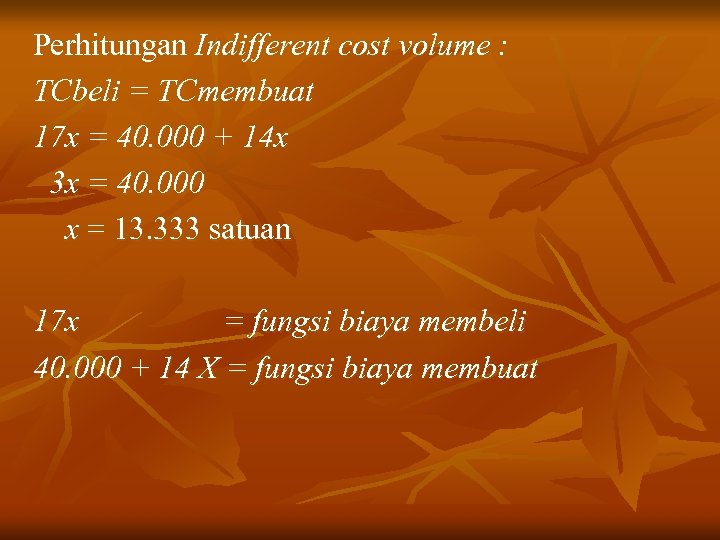 Perhitungan Indifferent cost volume : TCbeli = TCmembuat 17 x = 40. 000 +