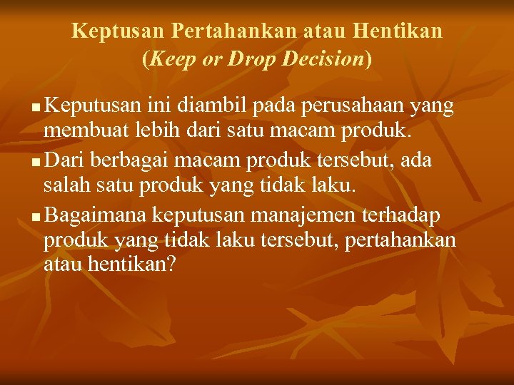 Keptusan Pertahankan atau Hentikan (Keep or Drop Decision) Keputusan ini diambil pada perusahaan yang