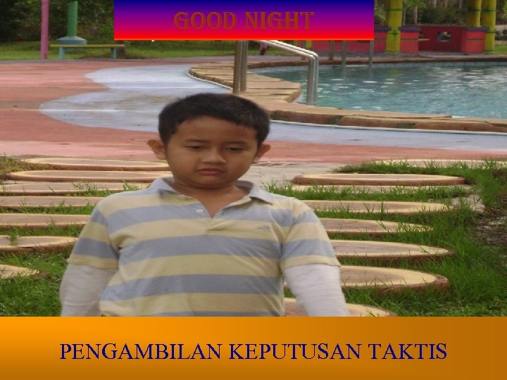 Good NIGHT PENGAMBILAN KEPUTUSAN TAKTIS 