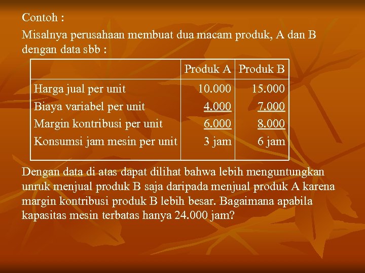 Contoh : Misalnya perusahaan membuat dua macam produk, A dan B dengan data sbb