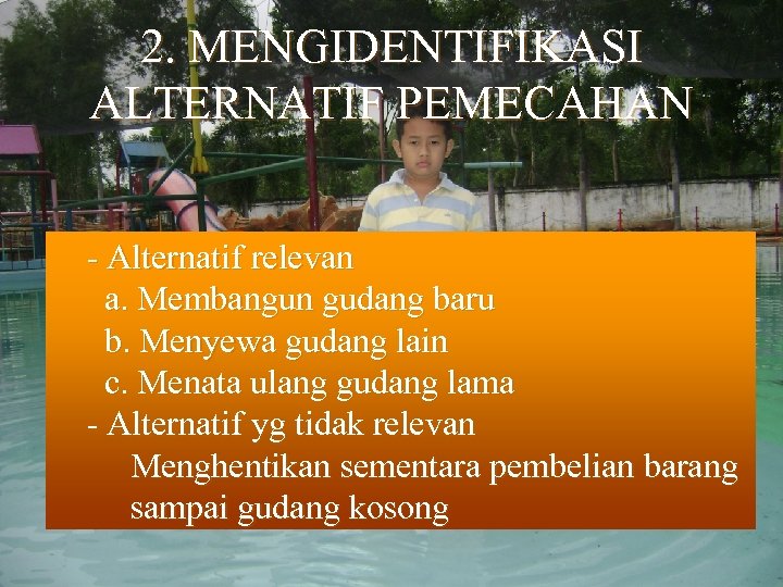 2. MENGIDENTIFIKASI ALTERNATIF PEMECAHAN - Alternatif relevan a. Membangun gudang baru b. Menyewa gudang