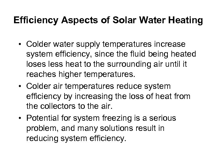 Efficiency Aspects of Solar Water Heating • Colder water supply temperatures increase system efficiency,