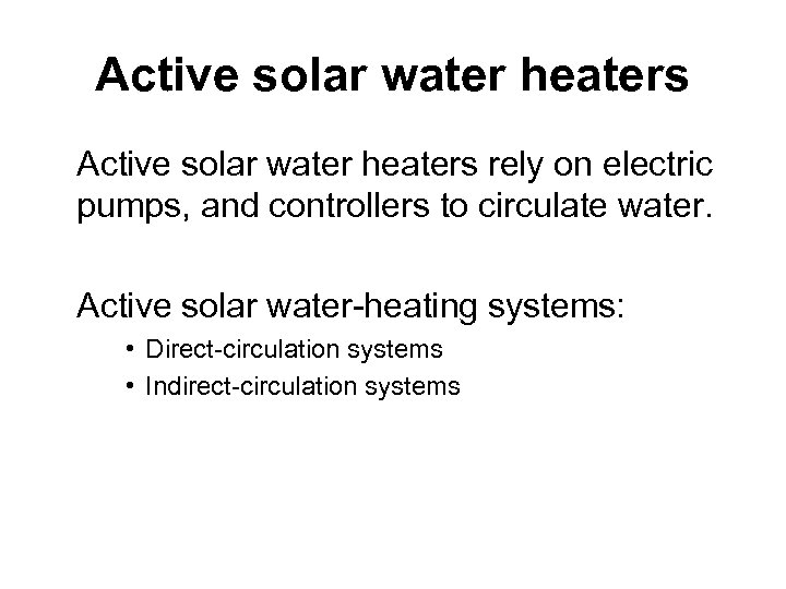 Active solar water heaters rely on electric pumps, and controllers to circulate water. Active