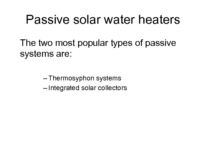 Passive solar water heaters The two most popular types of passive systems are: –