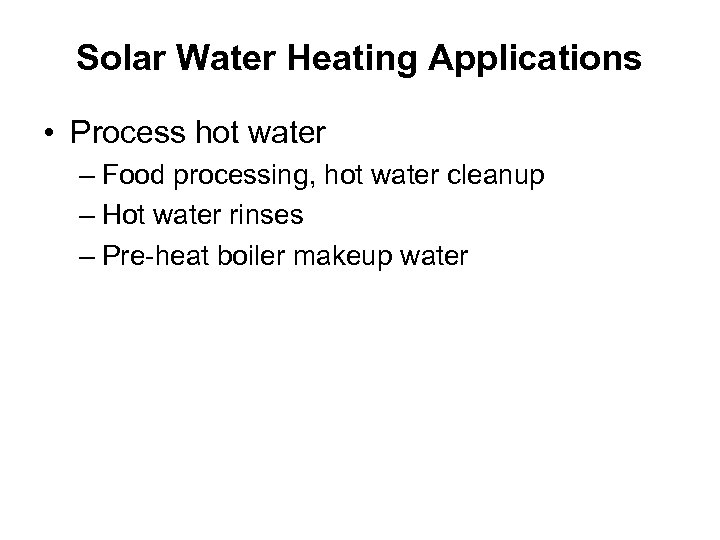 Solar Water Heating Applications • Process hot water – Food processing, hot water cleanup