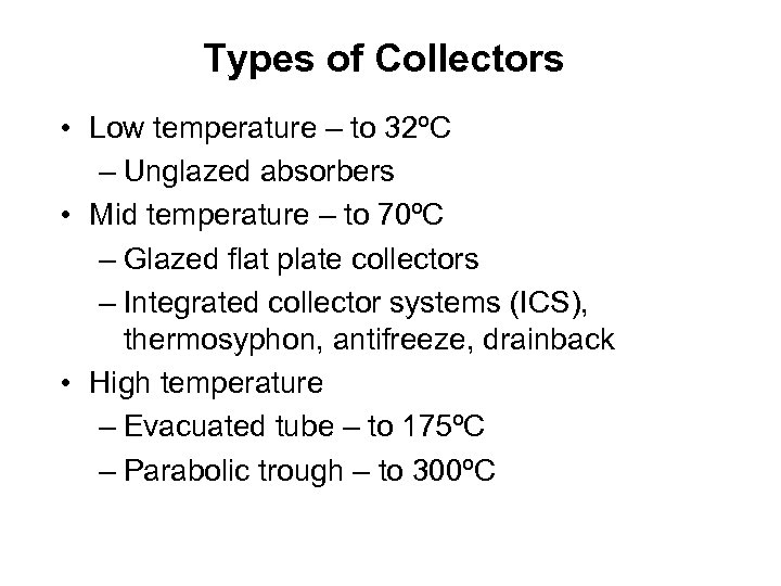Types of Collectors • Low temperature – to 32ºC – Unglazed absorbers • Mid