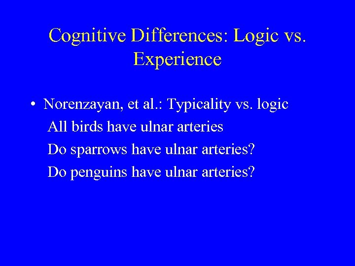 Cognitive Differences: Logic vs. Experience • Norenzayan, et al. : Typicality vs. logic All