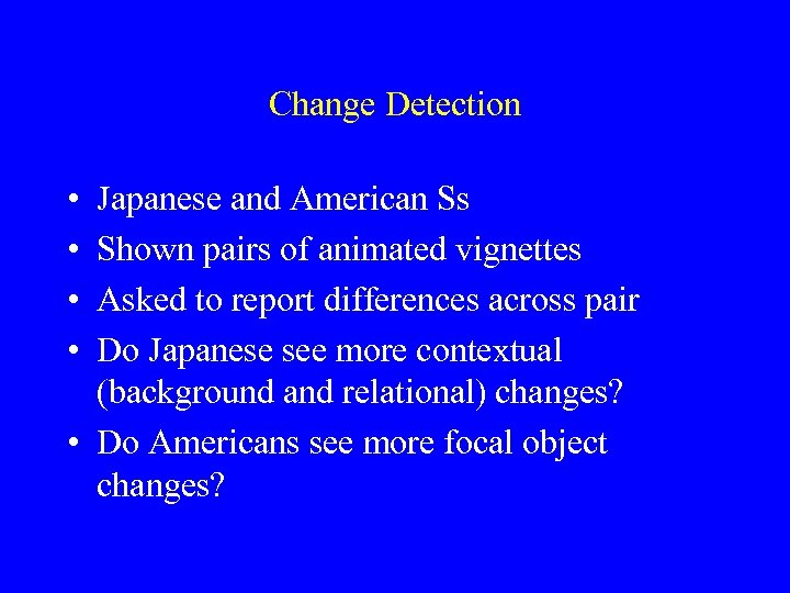 Change Detection • • Japanese and American Ss Shown pairs of animated vignettes Asked