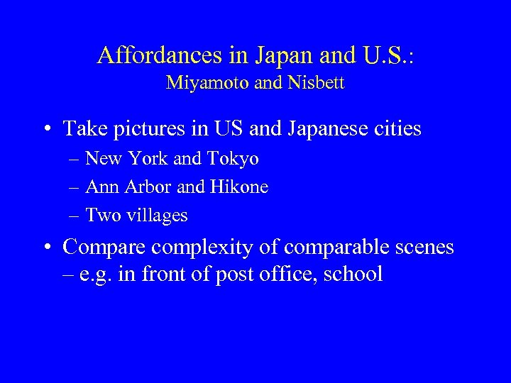 Affordances in Japan and U. S. : Miyamoto and Nisbett • Take pictures in