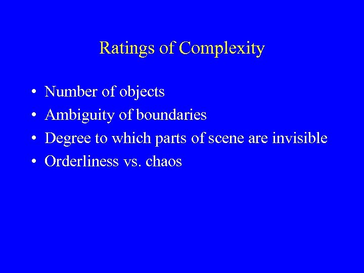 Ratings of Complexity • • Number of objects Ambiguity of boundaries Degree to which