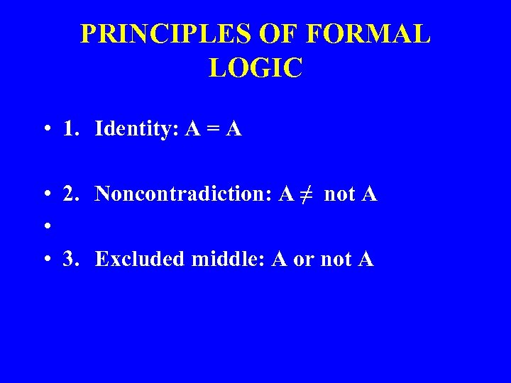 PRINCIPLES OF FORMAL LOGIC • 1. Identity: A = A • 2. Noncontradiction: A