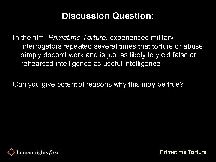Discussion Question: In the film, Primetime Torture, experienced military interrogators repeated several times that