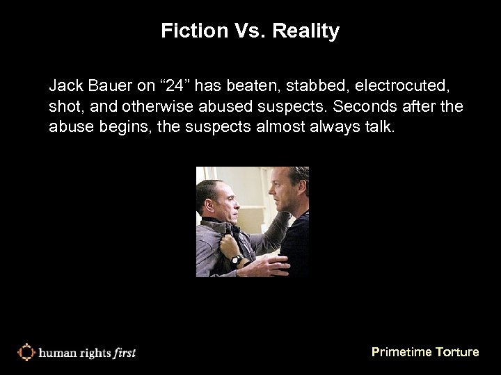 Fiction Vs. Reality Jack Bauer on “ 24” has beaten, stabbed, electrocuted, shot, and