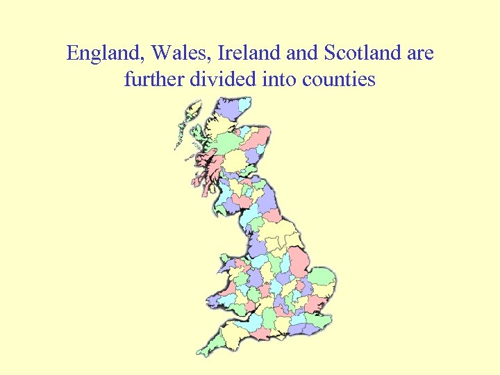 England, Wales, Ireland Scotland are further divided into counties 